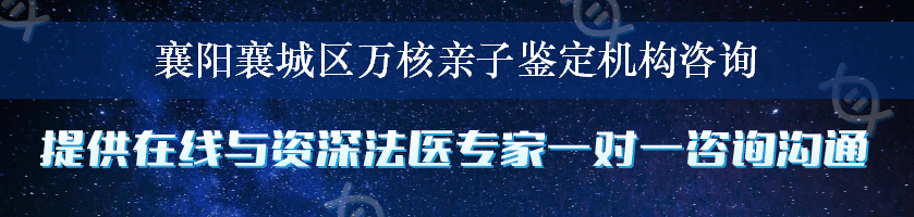 襄阳襄城区万核亲子鉴定机构咨询